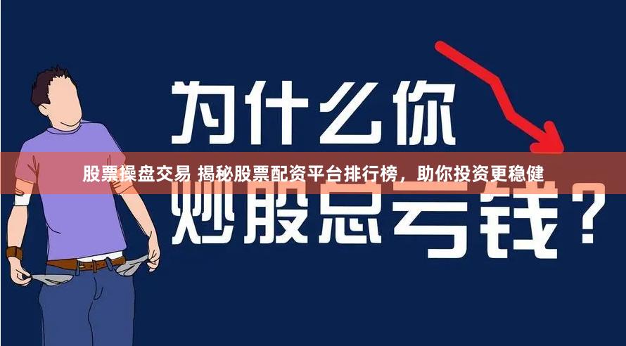股票操盘交易 揭秘股票配资平台排行榜，助你投资更稳健