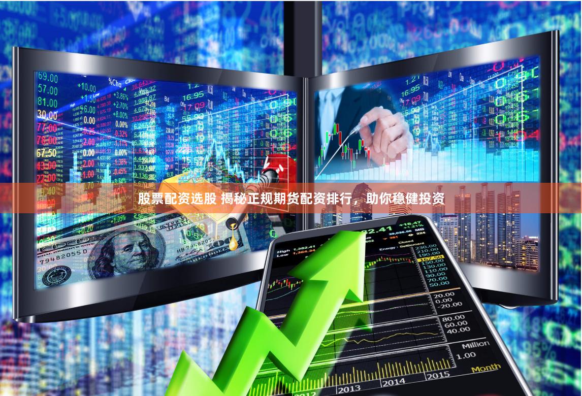 股票配资选股 揭秘正规期货配资排行，助你稳健投资